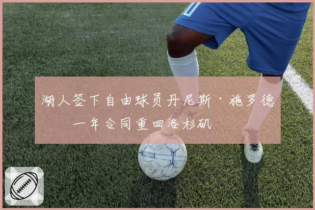湖人签下自由球员丹尼斯·施罗德，一年合同重回洛杉矶