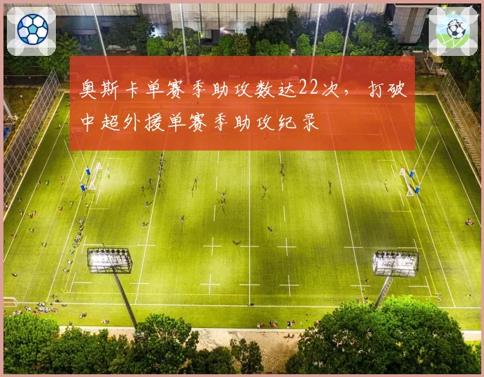 奥斯卡单赛季助攻数达22次，打破中超外援单赛季助攻纪录