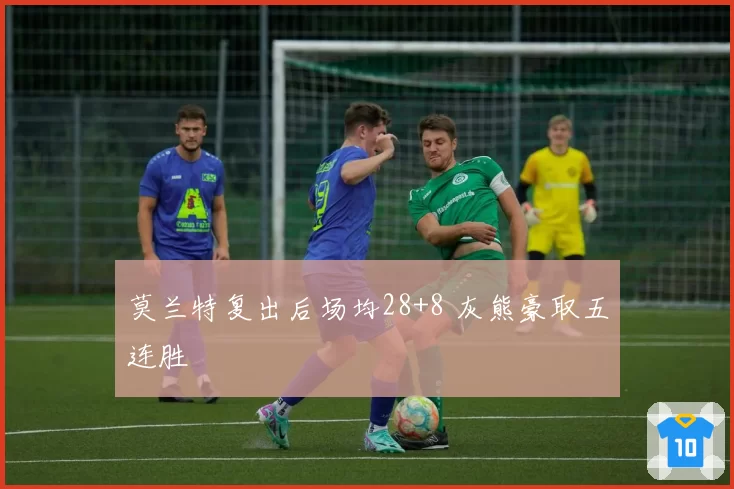 莫兰特复出后场均28+8 灰熊豪取五连胜