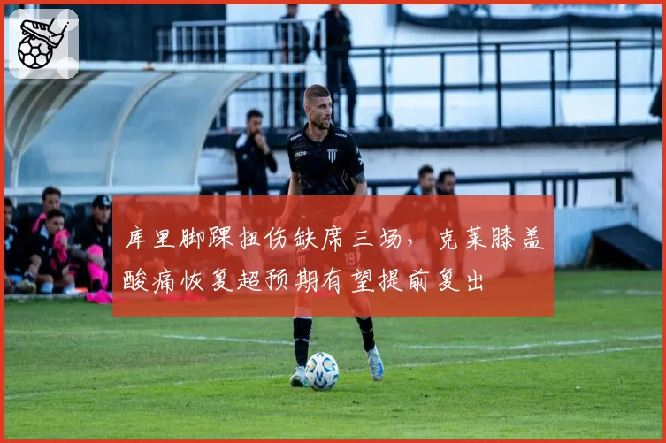 库里脚踝扭伤缺席三场，克莱膝盖酸痛恢复超预期有望提前复出